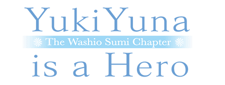 YUKI YUNA IS A HERO -Washio Sumi Chapter-